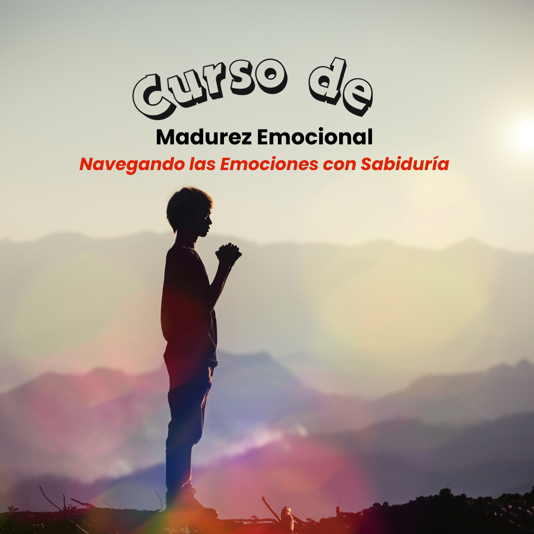 Curso de Madurez Emocional: Navegando las Emociones con Sabiduría. Abril 3/2024